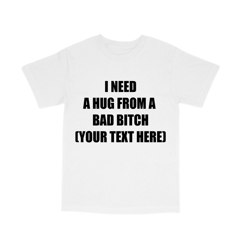 CUSTOM I need a hug tee