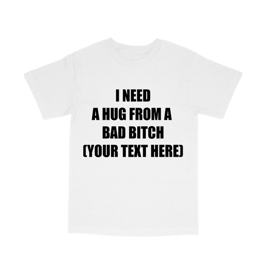 CUSTOM I need a hug tee